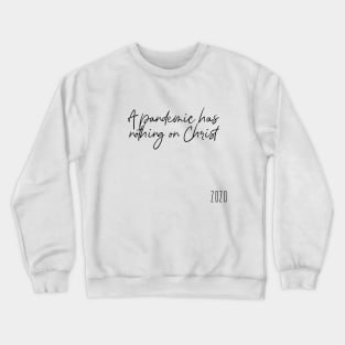 A pandemic has nothing on Christ Crewneck Sweatshirt